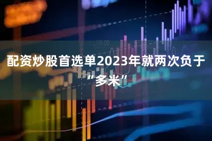 配资炒股首选单2023年就两次负于“多米”