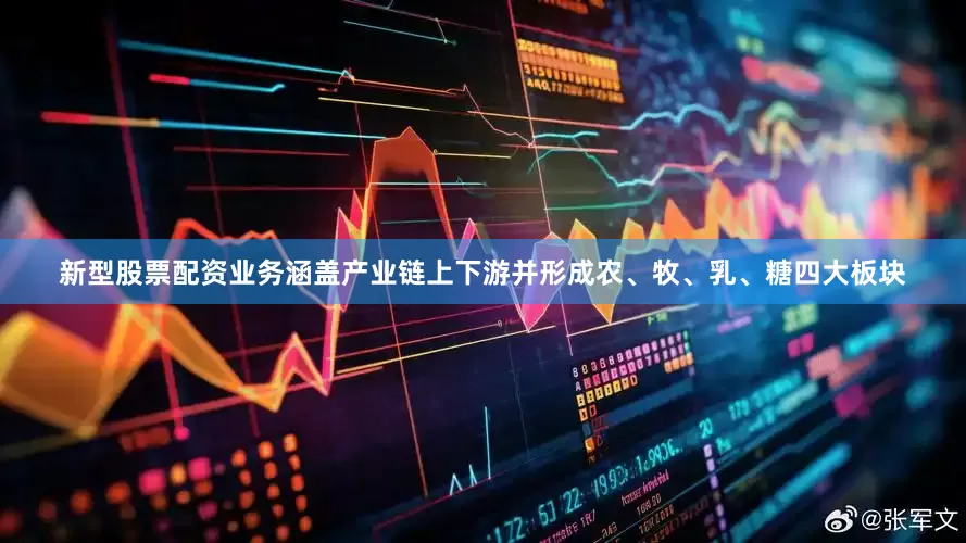 新型股票配资业务涵盖产业链上下游并形成农、牧、乳、糖四大板块