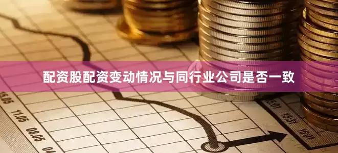 配资股配资变动情况与同行业公司是否一致