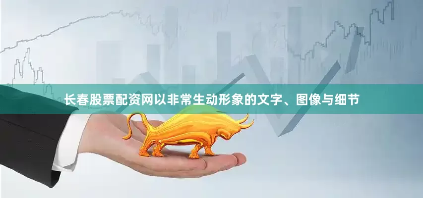 长春股票配资网以非常生动形象的文字、图像与细节